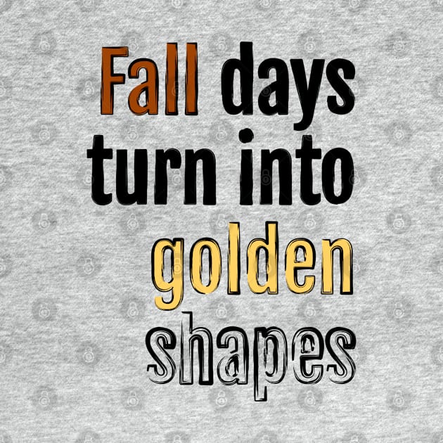 Fall days turn into golden shapes by QuotopiaThreads